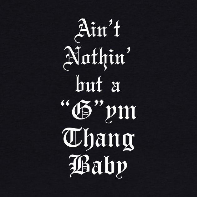 Ain't Nothin' but a Gym Thang Baby Gym Shirt by SaintandSinner